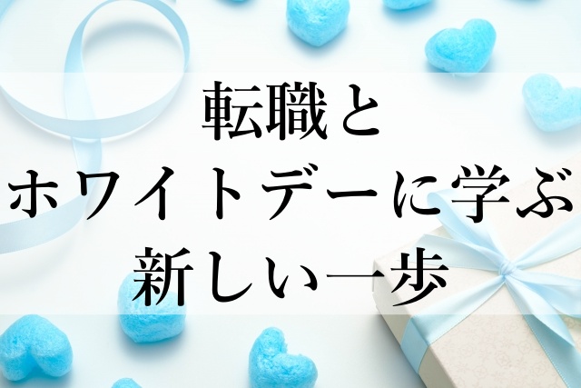 転職とホワイトデーに学ぶ新しい一歩