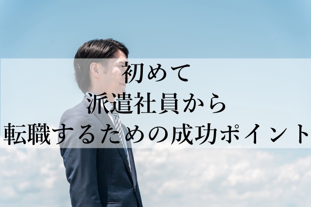 初めて派遣社員から転職するための成功ポイント