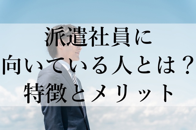 派遣社員に向いている人とは？特徴とメリット