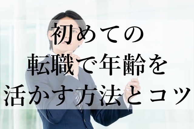 初めての転職で年齢を活かす方法とコツ