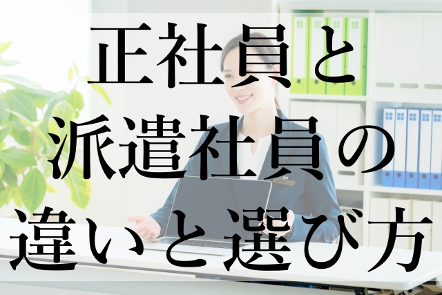 正社員と派遣社員の違いと選び方