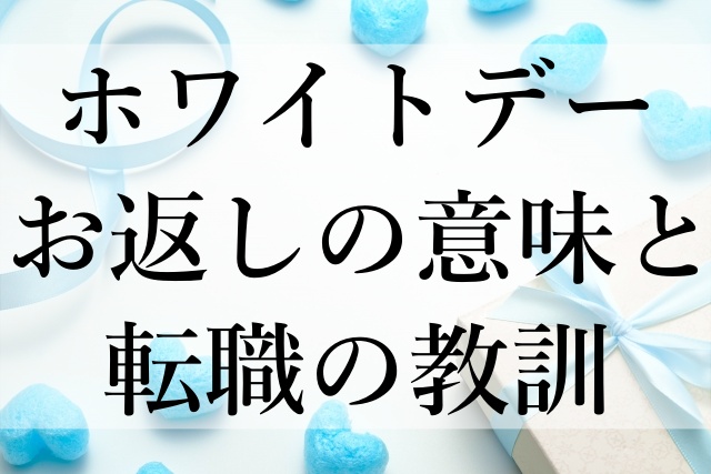 ホワイトデーお返しの意味と転職の教訓