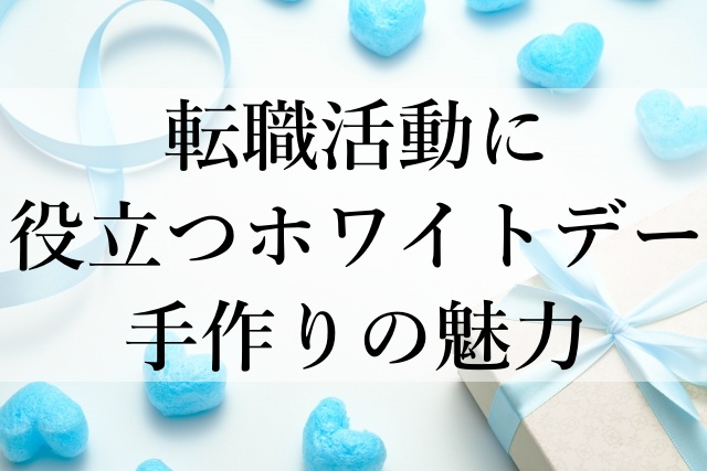 転職活動に役立つホワイトデー手作りの魅力