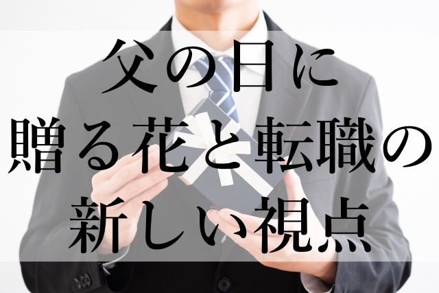 父の日に贈る花と転職の新しい視点