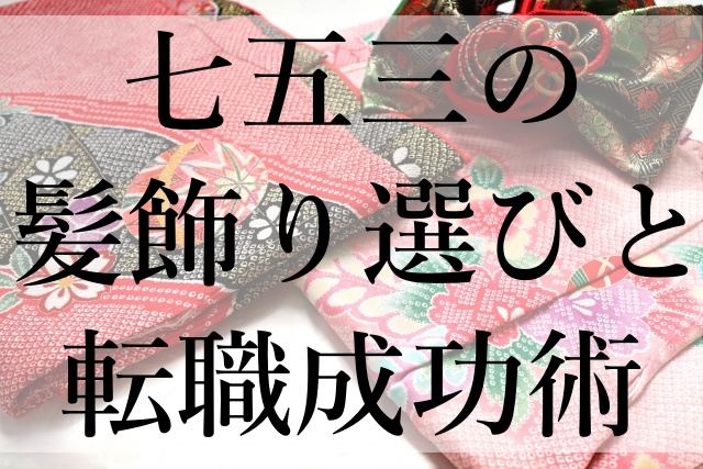 七五三の髪飾り選びと転職成功術