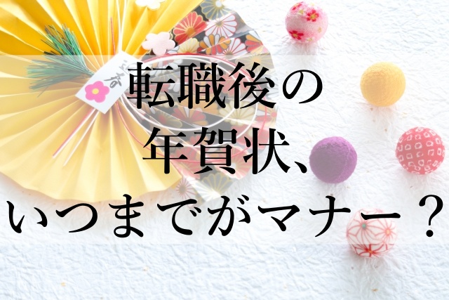 転職後の年賀状、いつまでがマナー？