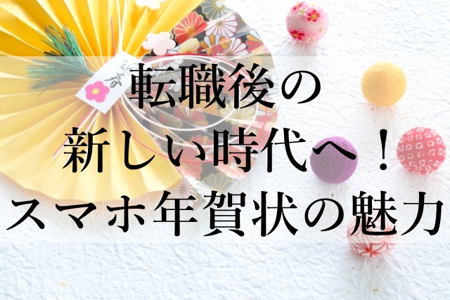 転職後の新しい時代へ！スマホ年賀状の魅力