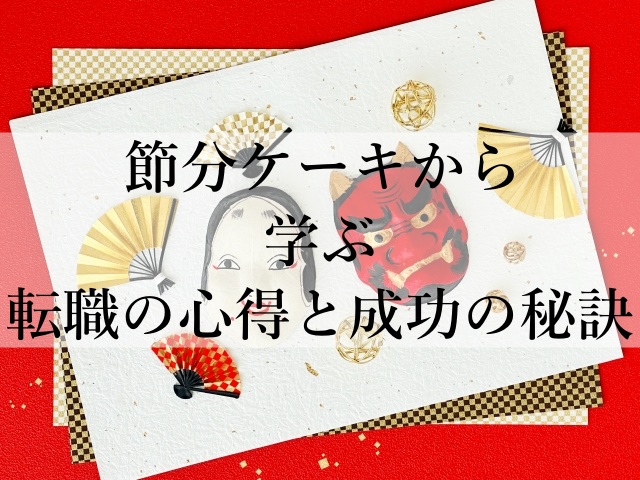 節分ケーキから学ぶ転職の心得と成功の秘訣