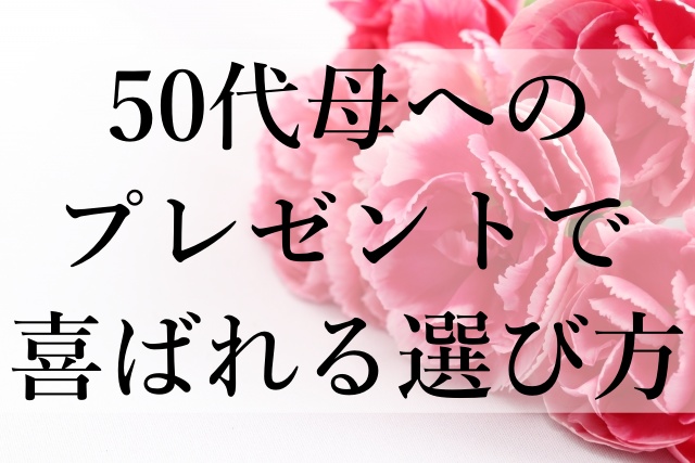 50代母へのプレゼントで喜ばれる選び方