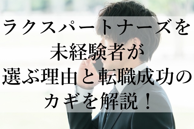 ラクスパートナーズを未経験者が選ぶ理由と転職成功のカギを解説！